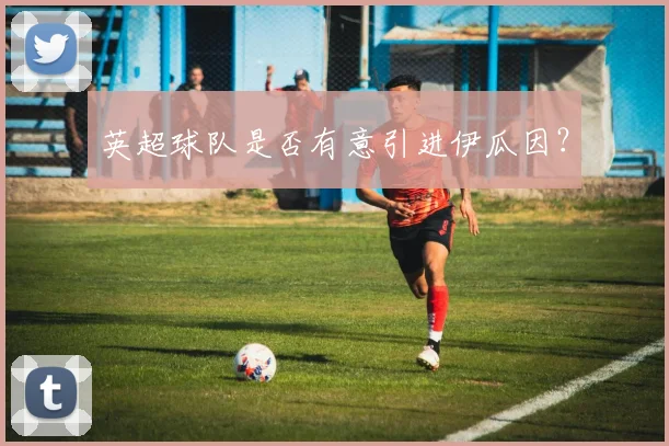 英超球队是否有意引进伊瓜因？