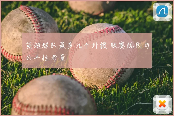 英超球队最多几个外援 联赛规则与公平性考量