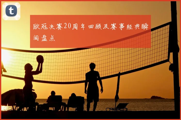 欧冠决赛20周年回顾及赛事经典瞬间盘点