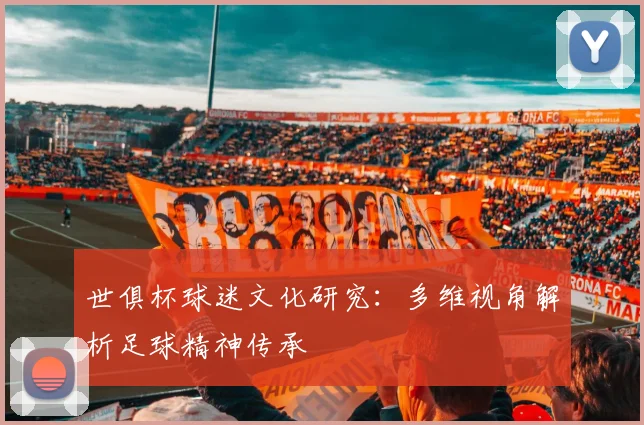 世俱杯球迷文化研究：多维视角解析足球精神传承